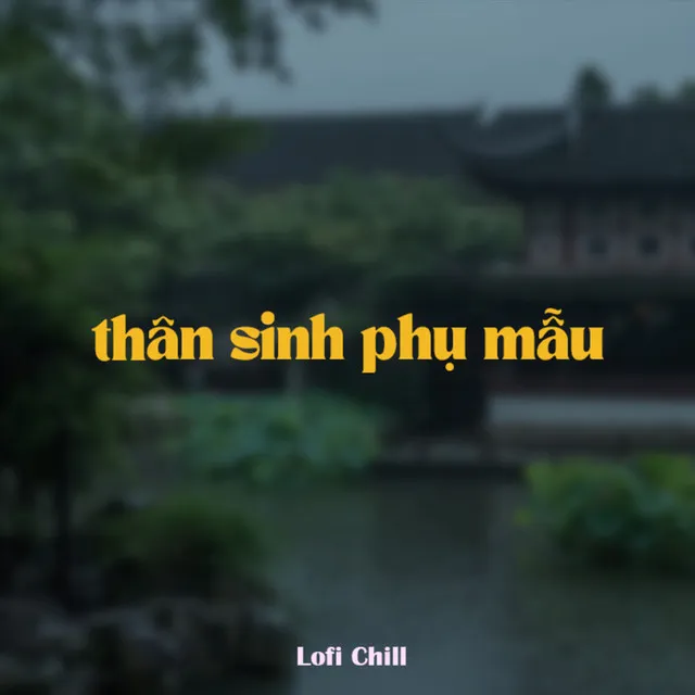 Thân Sinh Phụ Mẫu (Lofi)