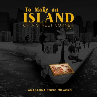 To Make An Island Of A Street Corner by Anacaona Rocio Milagro