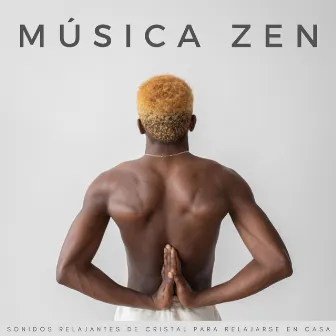 Música Zen: Sonidos Relajantes De Cristal Para Relajarse En Casa by Meditación Relajante Mindfulness Relajación Maestro