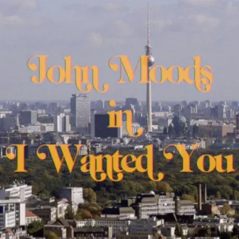 I Wanted You by John Moods