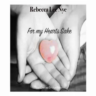 For My Hearts Sake by Rebecca Lee Nye