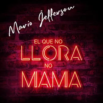 El Que No Llora No Mama by Mario Jefferson