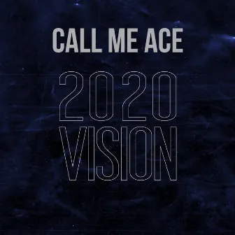 2020 Vision by Call Me Ace