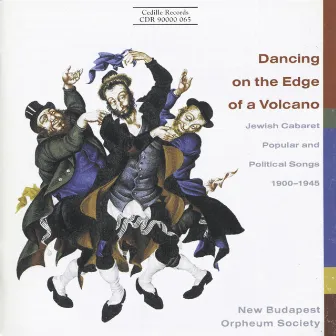 Dancing On The Edge Of A Volcano - Jewish Cabaret Music, Popular and Political Songs, 1900-1945 by New Budapest Orpheum Society