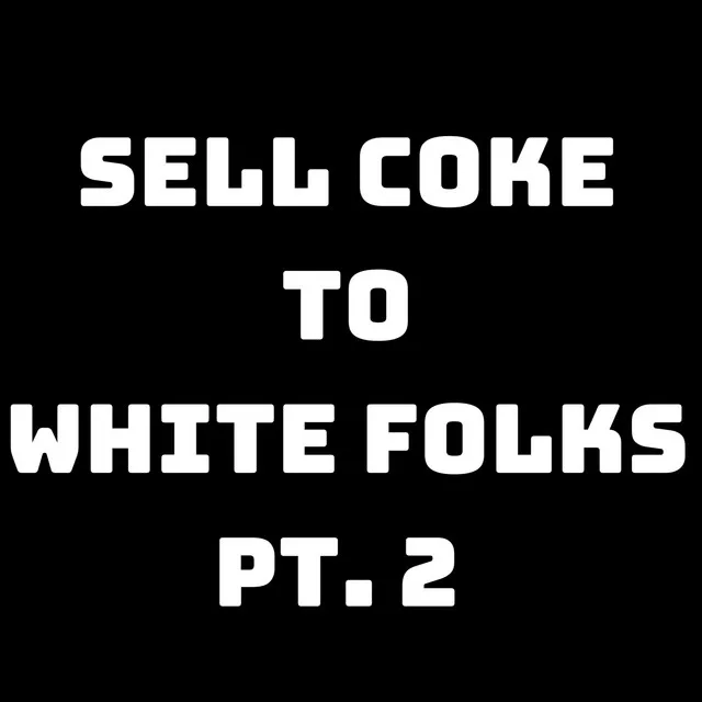 Sell Coke to White Folks, Pt. 2