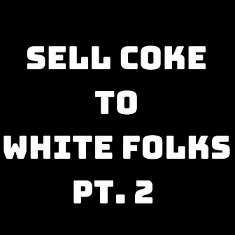 Sell Coke to White Folks, Pt. 2 by Greensllime