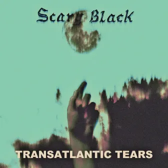 Transatlantic Tears by Scary Black