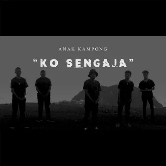 Ko Sengaja by Anak Kampong