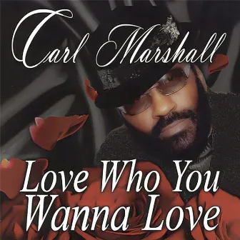 Love Who You Wanna Love by Carl Marshall