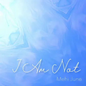 I Am Not by Mehi June