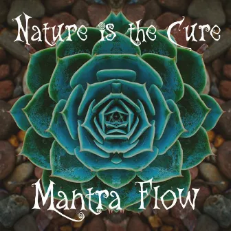 Nature Is the Cure by Mantra Flow