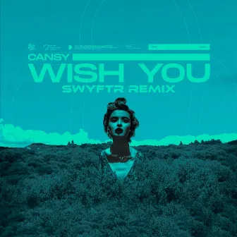 Wish You (SWYFTR Remix) by Cansy