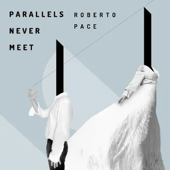 Parallels Never Meet by Roberto Pace