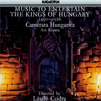 Music to Entertain the Kings of Hungary 1490-1526 by Camerata Hungarica