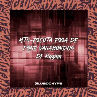 MTG - ESCUTA ESSA DE FONE VAGABUNDO by DJ Rgzinn