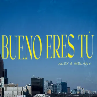 Bueno Eres Tú by Alex & Melany