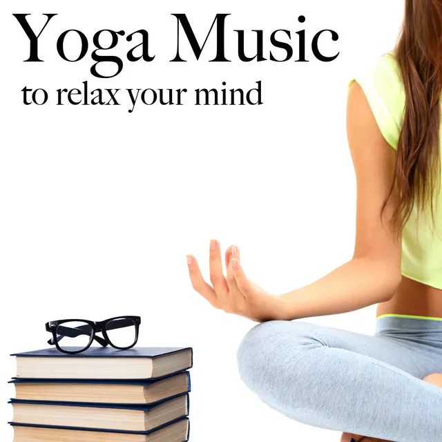 Yoga Music to Relax Your Mind: Meditation Concentration Yoga and Mind Flow