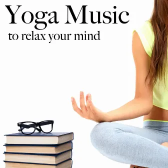 Yoga Music to Relax Your Mind: Meditation Concentration Yoga and Mind Flow by 