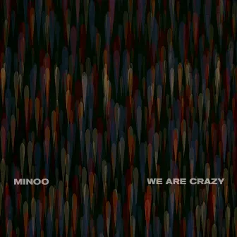 We Are Crazy by Minoo