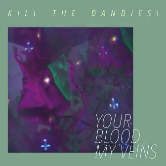 Your Blood My Veins by Kill The Dandies!