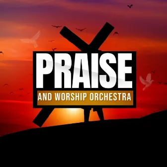 Worship Songs Of Praise by Praise and Worship Orchestra