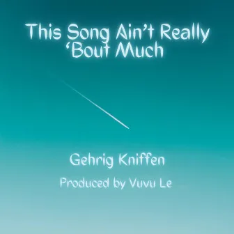 This Song Ain't Really 'Bout Much by Gehrig Kniffen