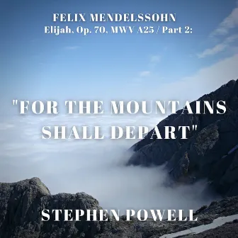 Elijah, Op. 70, MWV A 25/ Part 2: For The Mountains Shall Depart (Live) by Stephen Powell