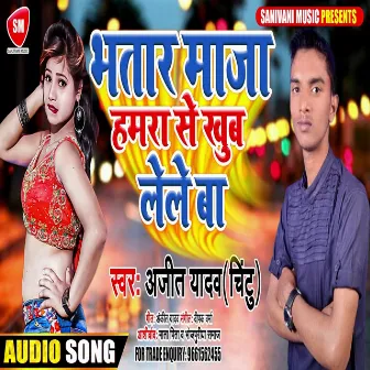 Bhatar Maza Hamra Se Khub Lele ba (Bhojpuri) by Ajeet Yadav Chintu