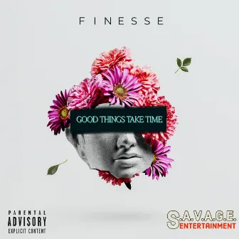 GOOD THINGS TAKE TIME by Rob Finesse