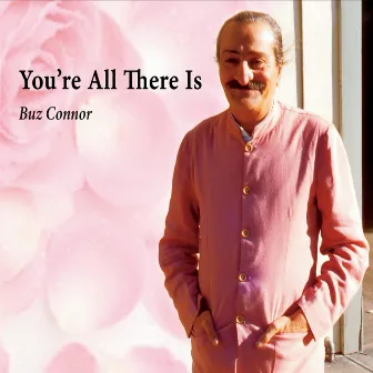 You're All There Is by Buz Connor