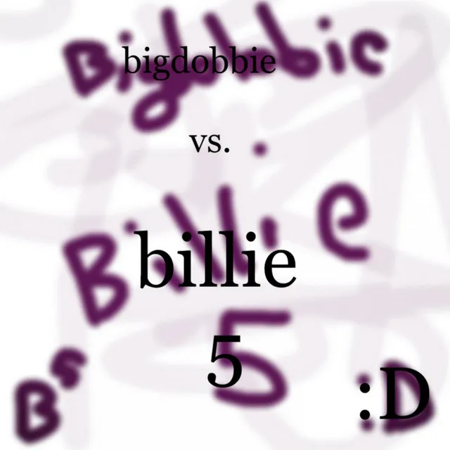 DOBBIE^5 vs. BILLIE^5