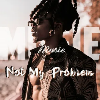 Not My Problem by Musie