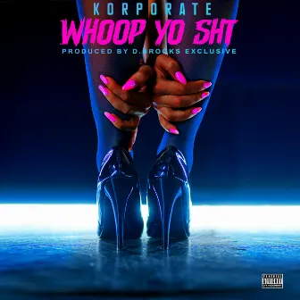 Whoop Yo Shit by Korporate