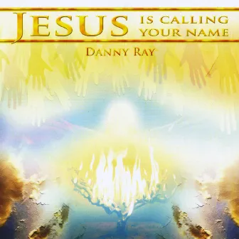 Jesus Is Calling Your Name by Danny Ray