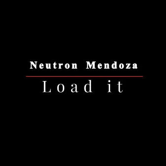 Load It by Neutron Mendoza