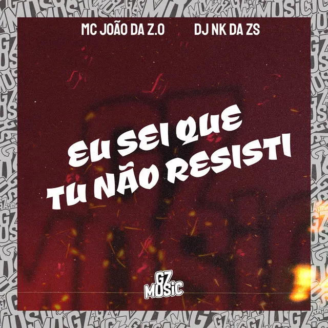 Eu Sei Que Tu Não Resisti (feat. MC João da Z.O)