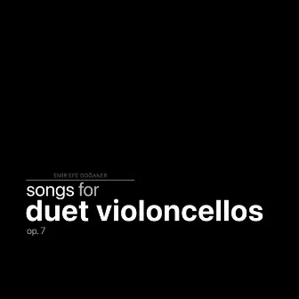 Songs for Duet Violoncellos, Op. 7 (Instrumental Versions) by Emir Efe Doğaner