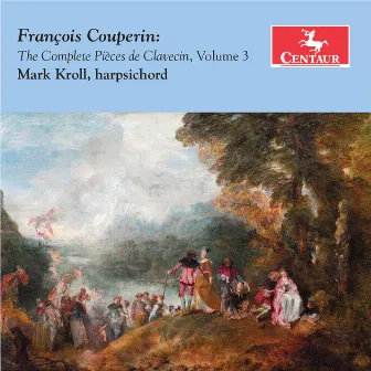 Couperin: The Complete Pièces de clavecin, Vol. 3 by Mark Kroll