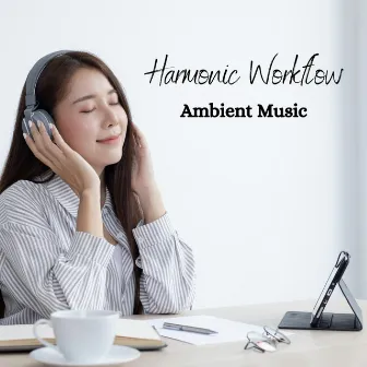 Harmonic Workflow: Ambient Music by Music for Productivity