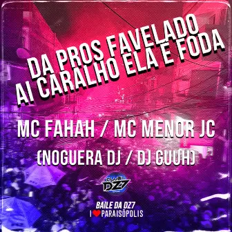 Da Pros Favelado - Ai Caralho Ela e Foda by MC Fahah