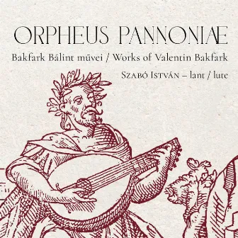 Orpheus Pannoniae (Bakfark Bálint művei) by Bakfark Bálint