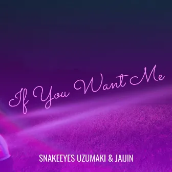 If You Want Me by Snakeeyes Uzumaki