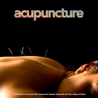 Acupuncture: Calm Piano Music For Acupuncture Music, Massage Music, Relaxation Therapy Music, Spa Music, Healing and Wellness by Acupuncture Music