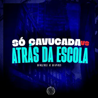 Só Cavucada Vs Atrás da Escola by DJ JF 015