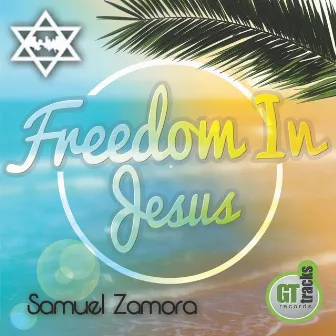 Freedom in Jesus! by Samuel Zamora