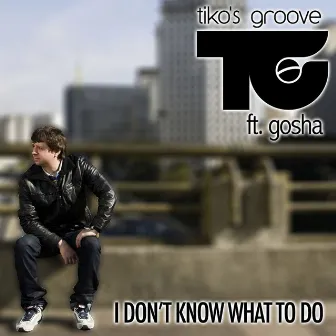 I Don't Know What To Do (feat. Gosha) by Tiko's Groove