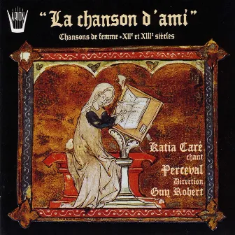 La chanson d'ami : Chansons de femme, XII ème et XIII ème siècles by Katia Caré