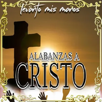 Levanto Mis Manos by Alabanzas A Cristo