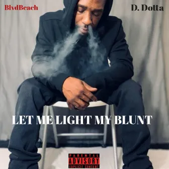 Let Me Light My Blunt by D. Dotta