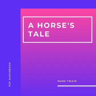 A Horse's Tale (Unabridged) by Mark Twain